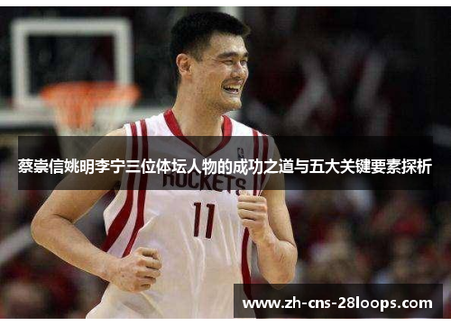 蔡崇信姚明李宁三位体坛人物的成功之道与五大关键要素探析 蔡崇信姚明李宁三位体坛人物的成功之道与五大关键要素探析