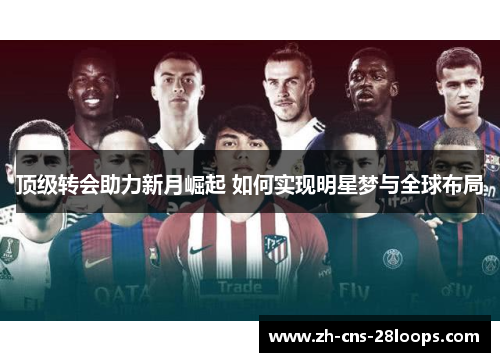 顶级转会助力新月崛起 如何实现明星梦与全球布局 顶级转会助力新月崛起 如何实现明星梦与全球布局