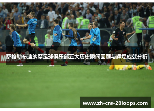 萨格勒布迪纳摩足球俱乐部五大历史瞬间回顾与辉煌成就分析