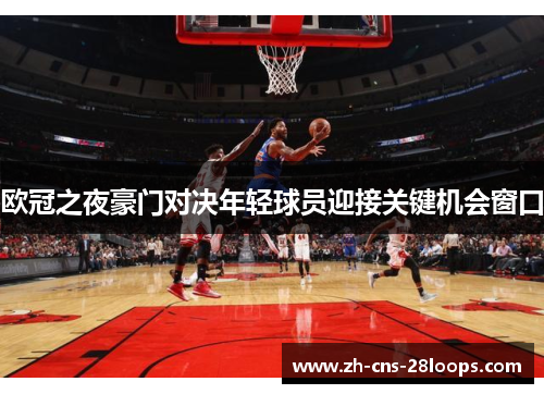 欧冠之夜豪门对决年轻球员迎接关键机会窗口 欧冠之夜豪门对决年轻球员迎接关键机会窗口