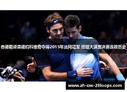 费德勒逆袭德约科维奇夺得2015年法网冠军 终结大满贯决赛连败历史 费德勒逆袭德约科维奇夺得2015年法网冠军 终结大满贯决赛连败历史