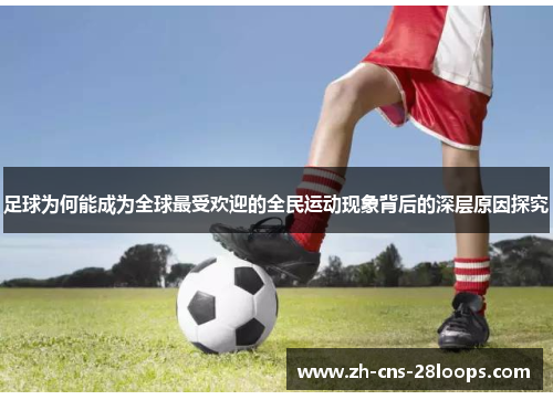 足球为何能成为全球最受欢迎的全民运动现象背后的深层原因探究 足球为何能成为全球最受欢迎的全民运动现象背后的深层原因探究