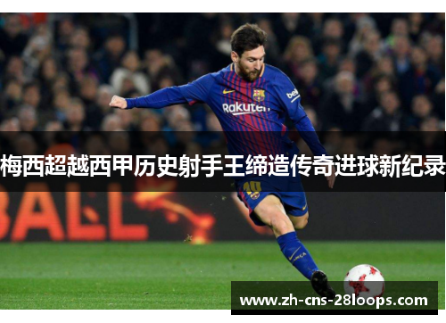 梅西超越西甲历史射手王缔造传奇进球新纪录