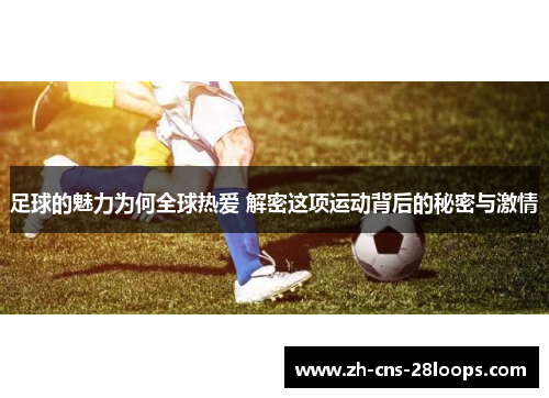足球的魅力为何全球热爱 解密这项运动背后的秘密与激情